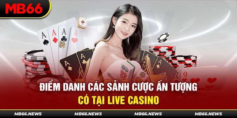 Điểm danh các sảnh cược ấn tượng có tại Live Casino